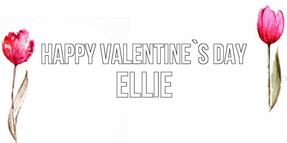 Greetings card с именем, Ellie Happy Valentine`s Day Открытки на день всех влюбленных с тюльпанами акварелью Greetings with text for free download 